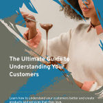The Ultimate Guide to Understanding Your Customers